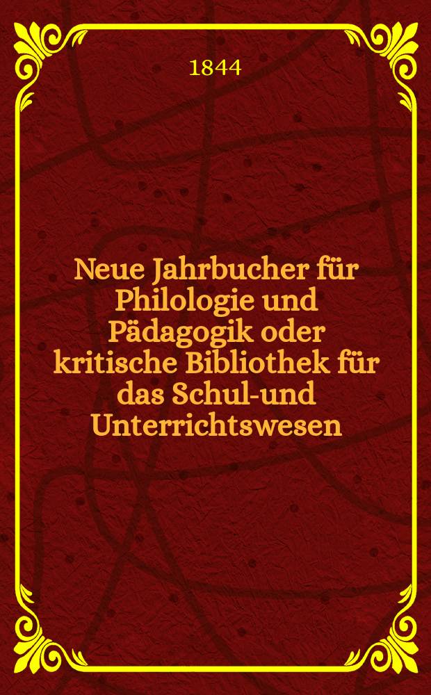 Neue Jahrbucher für Philologie und Pädagogik oder kritische Bibliothek für das Schul-und Unterrichtswesen : In Verbindung mit einem Verein von Gelehrten. Jg.14 1844, Bd.41, H.2