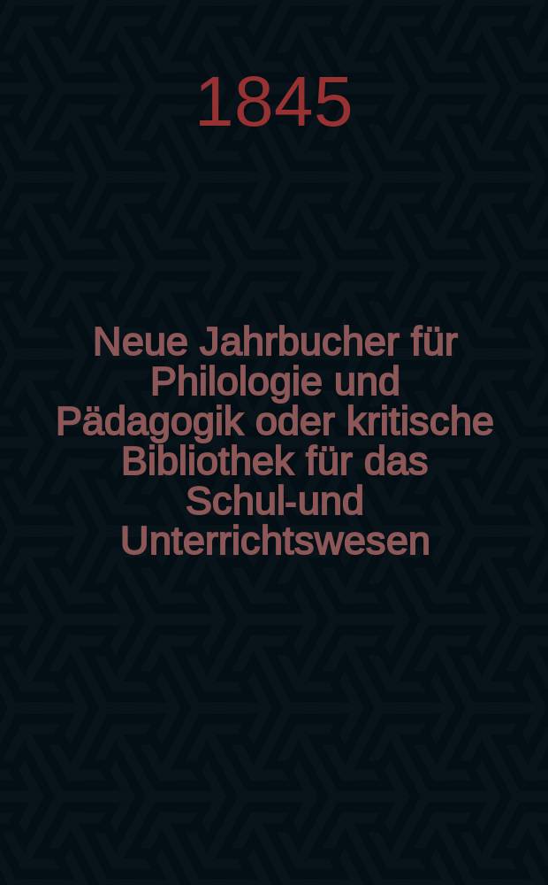 Neue Jahrbucher f&uuml;r Philologie und P&auml;dagogik oder kritische Bibliothek f&uuml;r das Schul-und Unterrichtswesen : In Verbindung mit einem Verein von Gelehrten. Jg.15 1845, Bd.43, H.2
