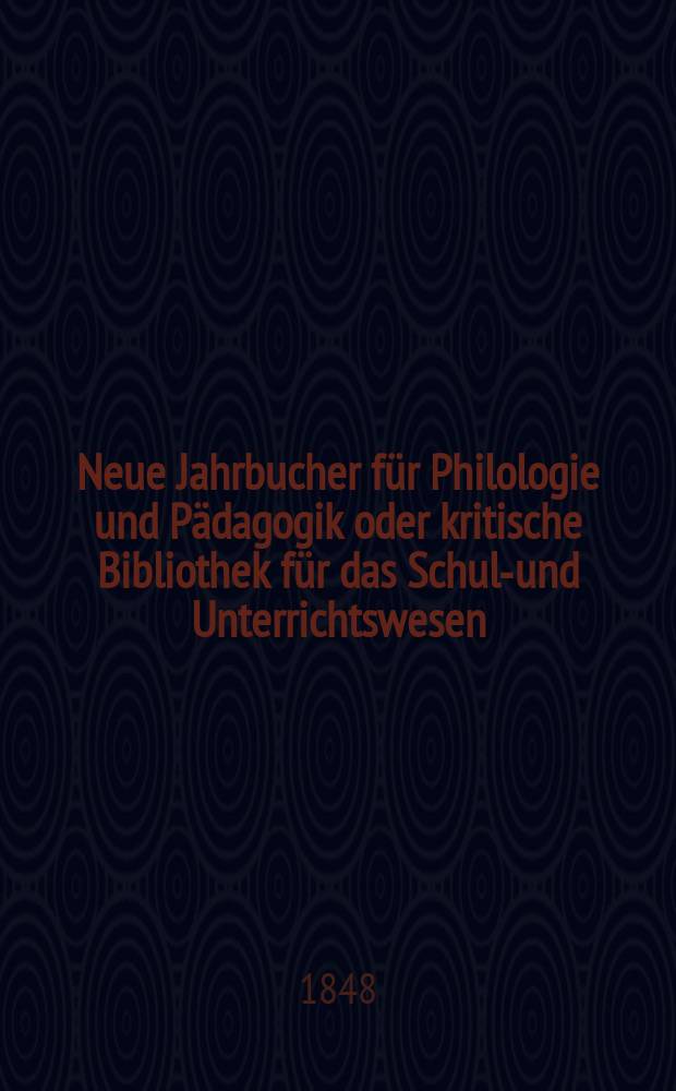 Neue Jahrbucher für Philologie und Pädagogik oder kritische Bibliothek für das Schul-und Unterrichtswesen : In Verbindung mit einem Verein von Gelehrten. Jg.18 1848, Bd.54, H.3