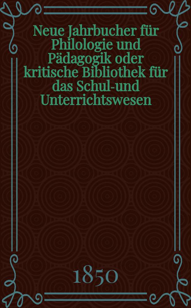 Neue Jahrbucher für Philologie und Pädagogik oder kritische Bibliothek für das Schul-und Unterrichtswesen : In Verbindung mit einem Verein von Gelehrten. Jg.20 1850, Bd.58, H.3