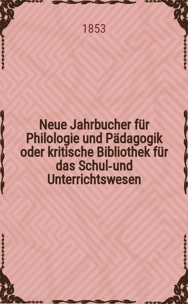 Neue Jahrbucher für Philologie und Pädagogik oder kritische Bibliothek für das Schul-und Unterrichtswesen : In Verbindung mit einem Verein von Gelehrten. Jg.23 1853, Bd.68, H.2