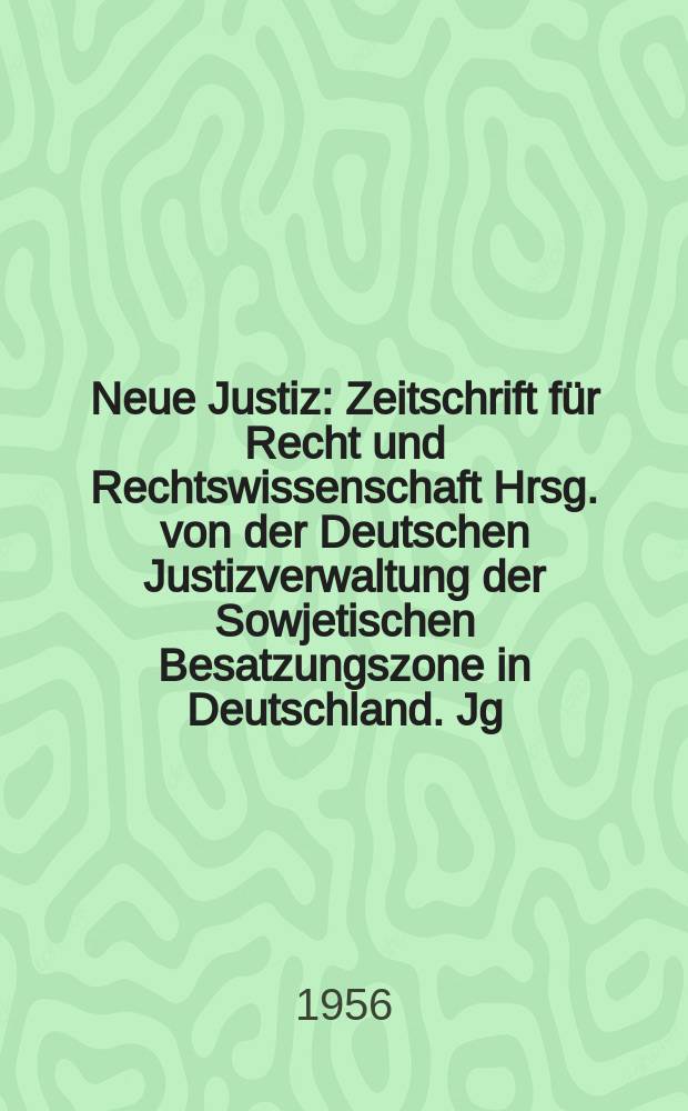 Neue Justiz : Zeitschrift für Recht und Rechtswissenschaft Hrsg. von der Deutschen Justizverwaltung der Sowjetischen Besatzungszone in Deutschland. Jg.10 1956, №18