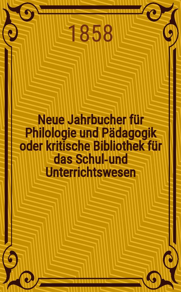 Neue Jahrbucher für Philologie und Pädagogik oder kritische Bibliothek für das Schul-und Unterrichtswesen : In Verbindung mit einem Verein von Gelehrten. Jg.4(28) 1858, Bd.77, H.11