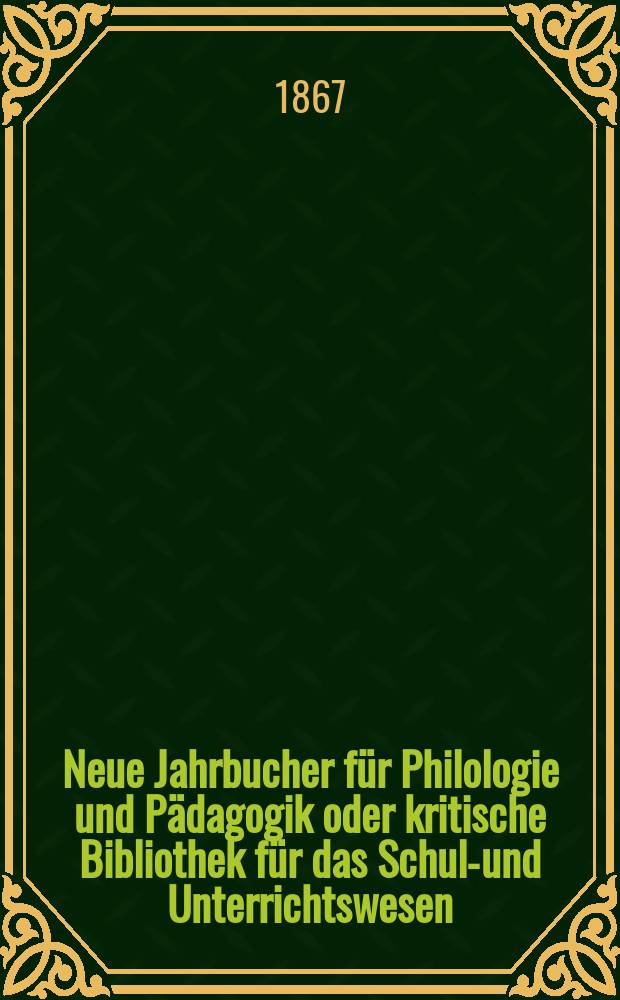 Neue Jahrbucher für Philologie und Pädagogik oder kritische Bibliothek für das Schul-und Unterrichtswesen : In Verbindung mit einem Verein von Gelehrten. Jg.13(37) 1867, Bd.95, H.8