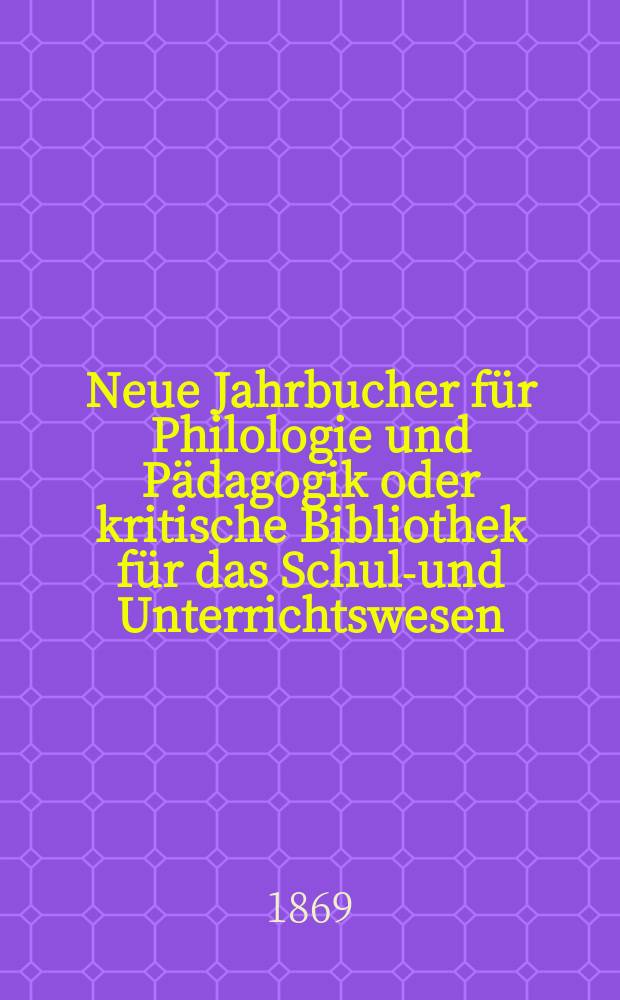 Neue Jahrbucher für Philologie und Pädagogik oder kritische Bibliothek für das Schul-und Unterrichtswesen : In Verbindung mit einem Verein von Gelehrten. Jg.15(39) 1869, Bd.99, H.7
