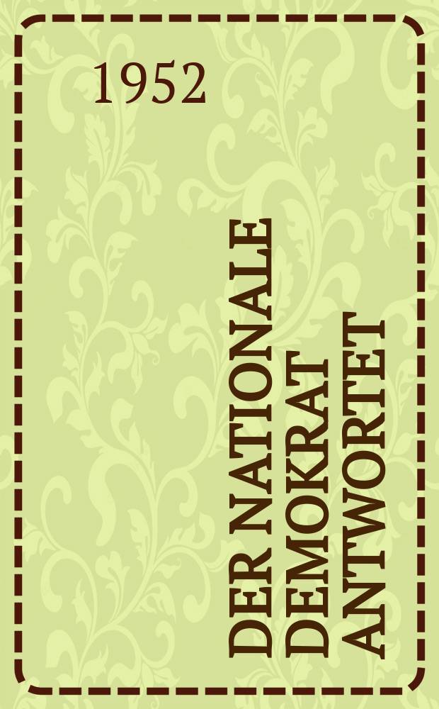 Der Nationale Demokrat antwortet : Hrsg. von der National- Demokratischen Partei Deutschlands. H.4 : Grunds&auml;tzliches zu unseren Mitarbeit in den Wahlk&ouml;rperschaften und bei Verwaltungsaufgaben
