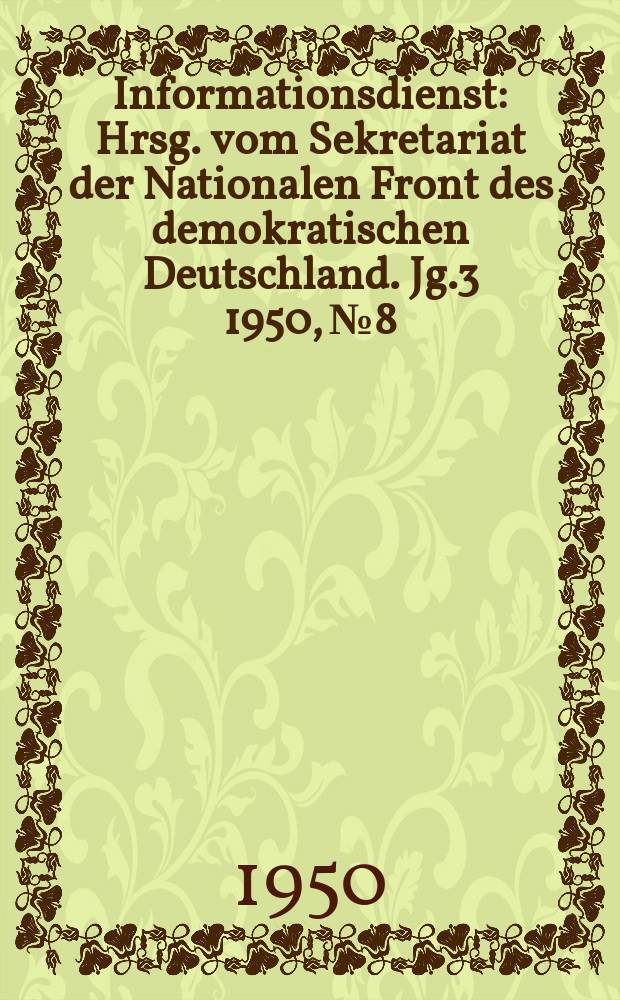 Informationsdienst : Hrsg. vom Sekretariat der Nationalen Front des demokratischen Deutschland. Jg.3 1950, №8 : Nationaler Tageskampf für Einheit und Frieden