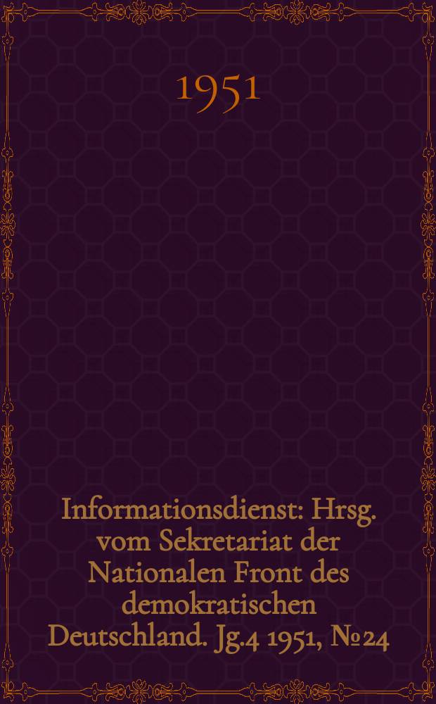 Informationsdienst : Hrsg. vom Sekretariat der Nationalen Front des demokratischen Deutschland. Jg.4 1951, №24 : Der Weg zur Einheit und zum Frieden