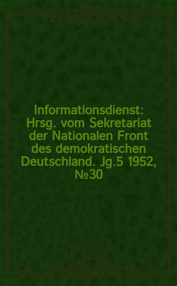 Informationsdienst : Hrsg. vom Sekretariat der Nationalen Front des demokratischen Deutschland. Jg.5 1952, №30 : Generalkriegsvertrag als Aggressionsplan enthüllt