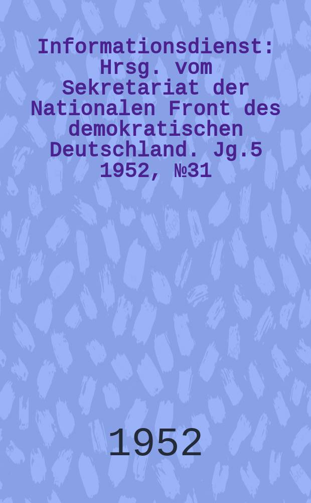 Informationsdienst : Hrsg. vom Sekretariat der Nationalen Front des demokratischen Deutschland. Jg.5 1952, №31 : Beitr&auml;ge zur Kritik und Selbstkritik