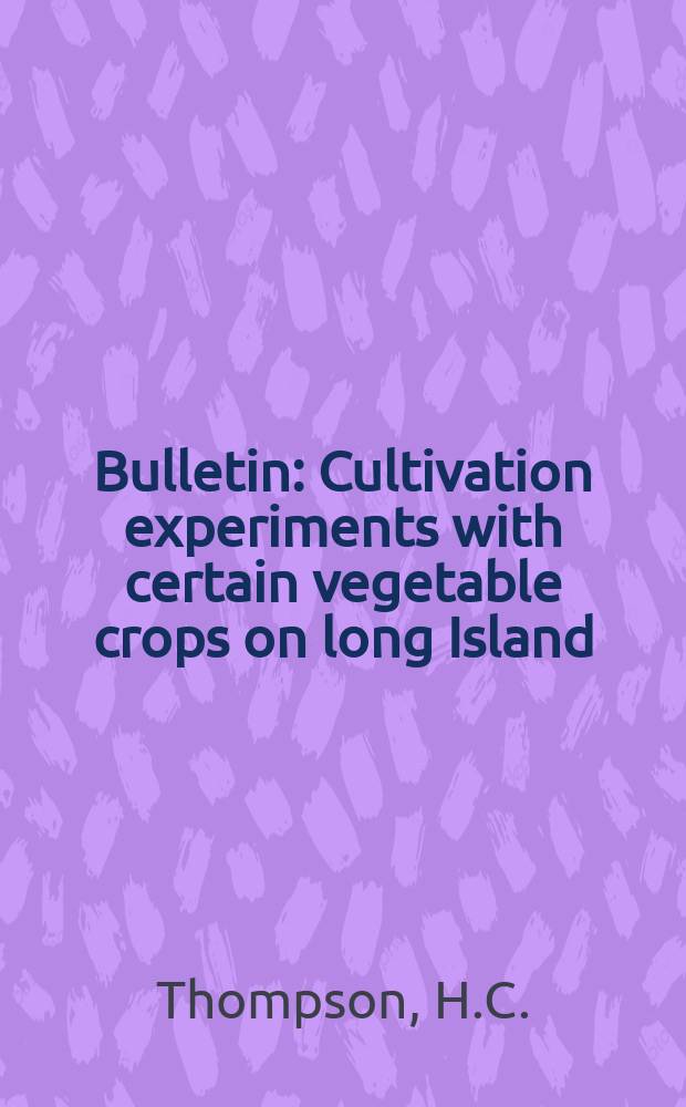 Bulletin : Cultivation experiments with certain vegetable crops on long Island