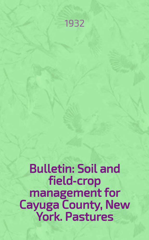 Bulletin : Soil and field-crop management for Cayuga County, New York. Pastures: their improvement and management