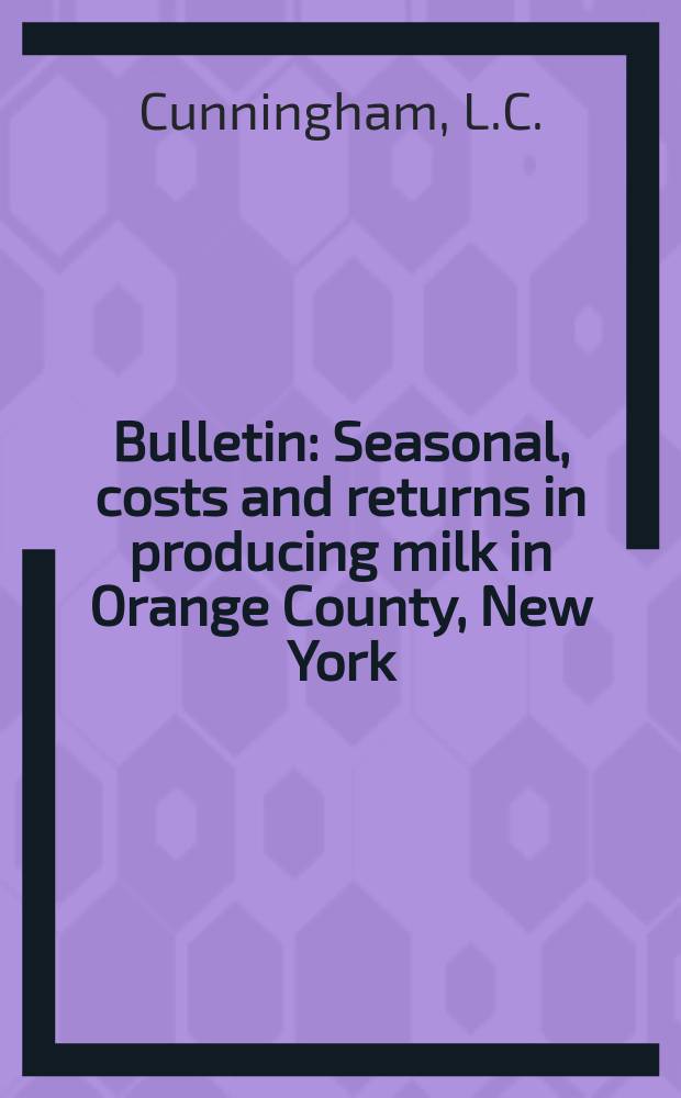 Bulletin : Seasonal, costs and returns in producing milk in Orange County, New York