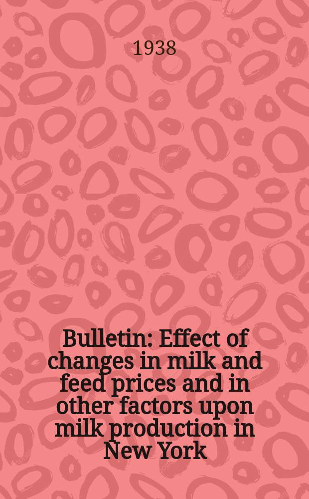 Bulletin : Effect of changes in milk and feed prices and in other factors upon milk production in New York