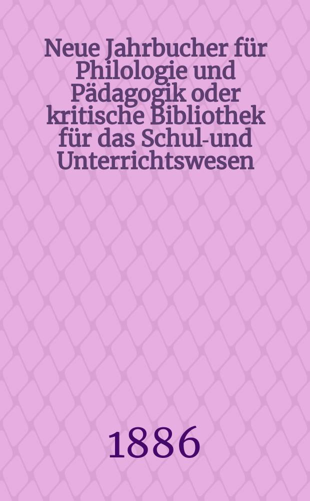 Neue Jahrbucher für Philologie und Pädagogik oder kritische Bibliothek für das Schul-und Unterrichtswesen : In Verbindung mit einem Verein von Gelehrten. Jg.32(56) 1886, Bd.134, H.3