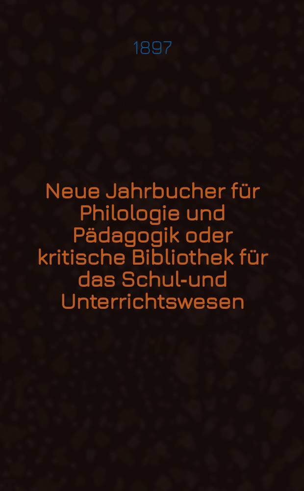 Neue Jahrbucher für Philologie und Pädagogik oder kritische Bibliothek für das Schul-und Unterrichtswesen : In Verbindung mit einem Verein von Gelehrten. Jg.43(67) 1897, Bd.156, H.2