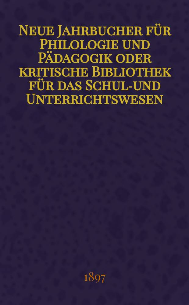 Neue Jahrbucher für Philologie und Pädagogik oder kritische Bibliothek für das Schul-und Unterrichtswesen : In Verbindung mit einem Verein von Gelehrten. Jg.43(67) 1897, Bd.156, H.12