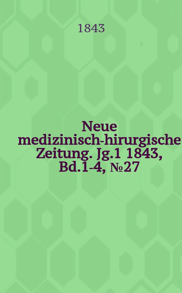 Neue medizinisch -chirurgische Zeitung. Jg.1 1843, Bd.1-4, №27