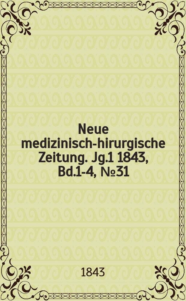 Neue medizinisch -chirurgische Zeitung. Jg.1 1843, Bd.1-4, №31