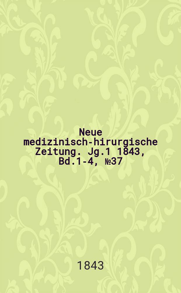 Neue medizinisch -chirurgische Zeitung. Jg.1 1843, Bd.1-4, №37