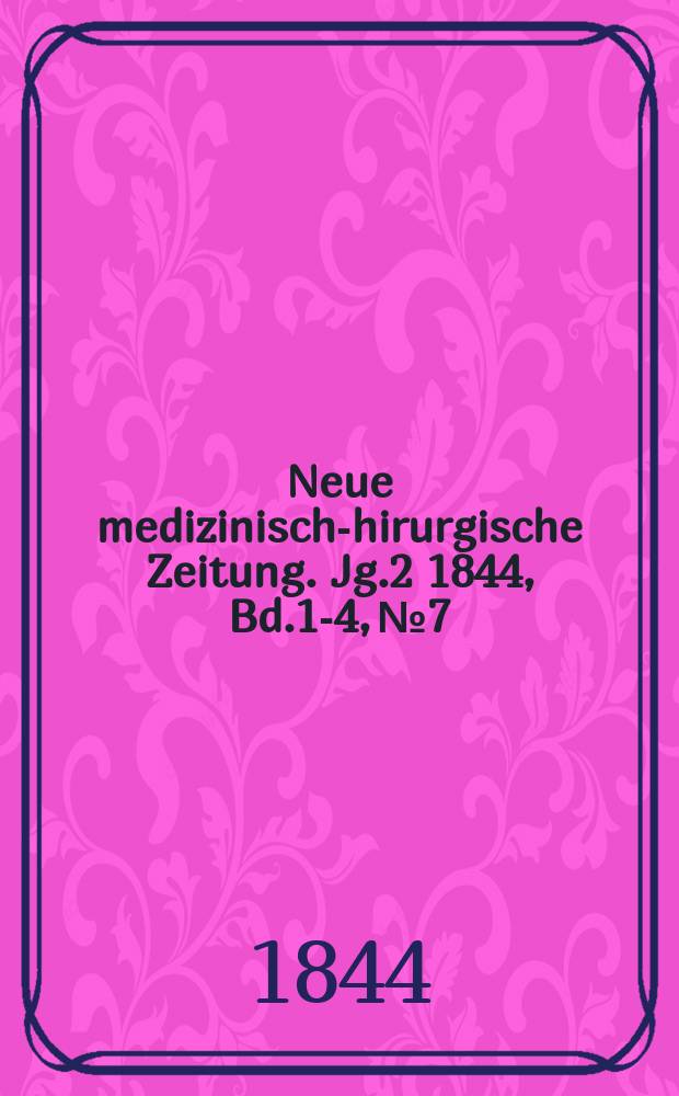 Neue medizinisch -chirurgische Zeitung. Jg.2 1844, Bd.1-4, №7
