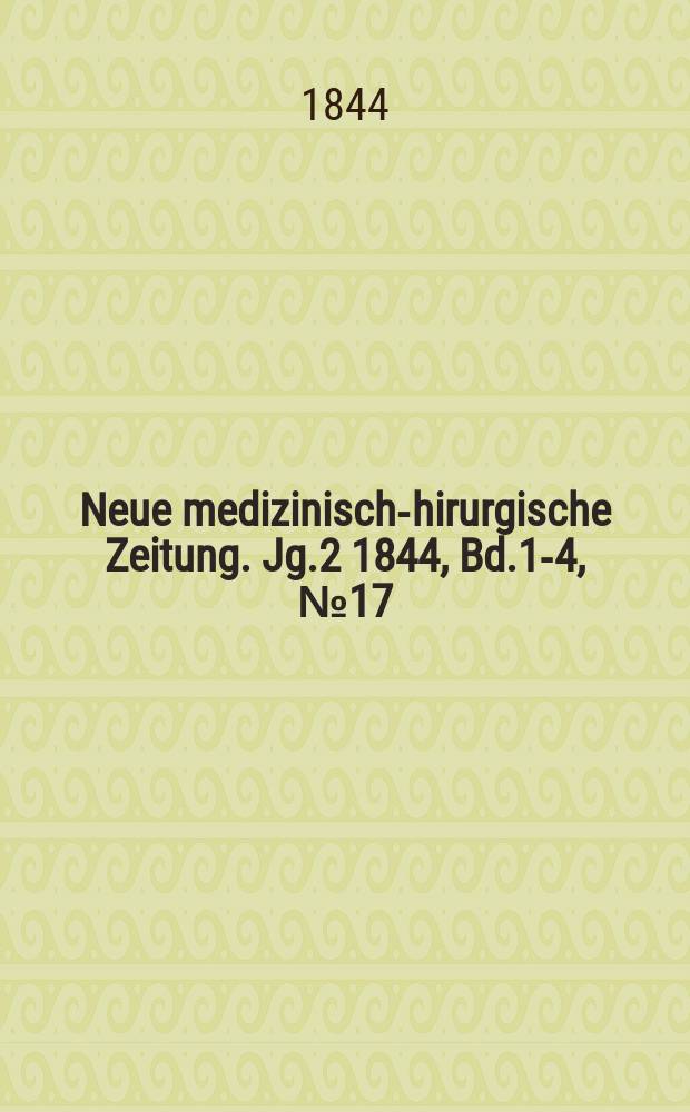 Neue medizinisch -chirurgische Zeitung. Jg.2 1844, Bd.1-4, №17