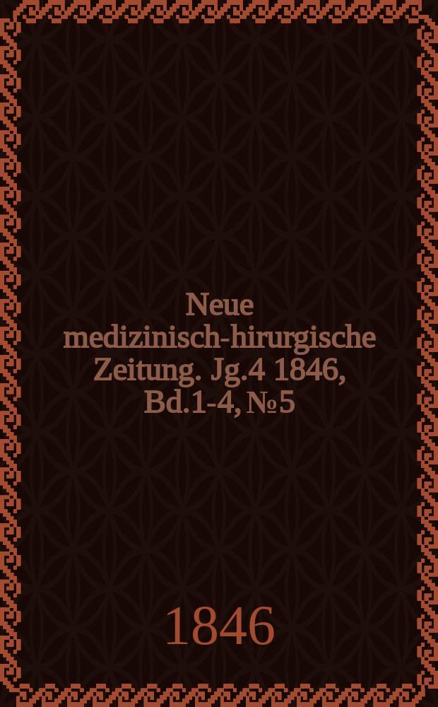 Neue medizinisch -chirurgische Zeitung. Jg.4 1846, Bd.1-4, №5