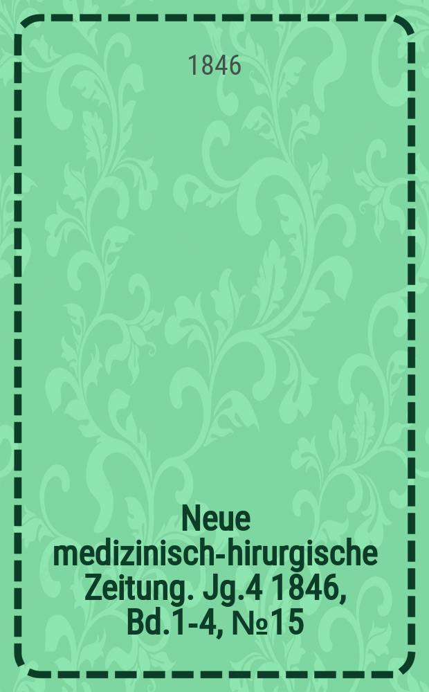 Neue medizinisch -chirurgische Zeitung. Jg.4 1846, Bd.1-4, №15
