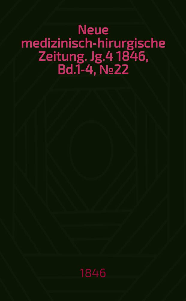 Neue medizinisch -chirurgische Zeitung. Jg.4 1846, Bd.1-4, №22