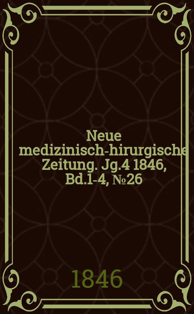 Neue medizinisch -chirurgische Zeitung. Jg.4 1846, Bd.1-4, №26