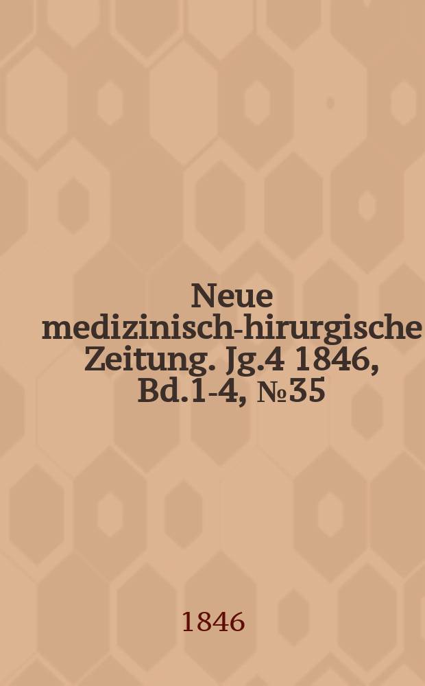 Neue medizinisch -chirurgische Zeitung. Jg.4 1846, Bd.1-4, №35