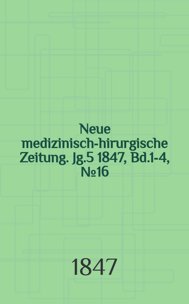 Neue medizinisch -chirurgische Zeitung. Jg.5 1847, Bd.1-4, №16