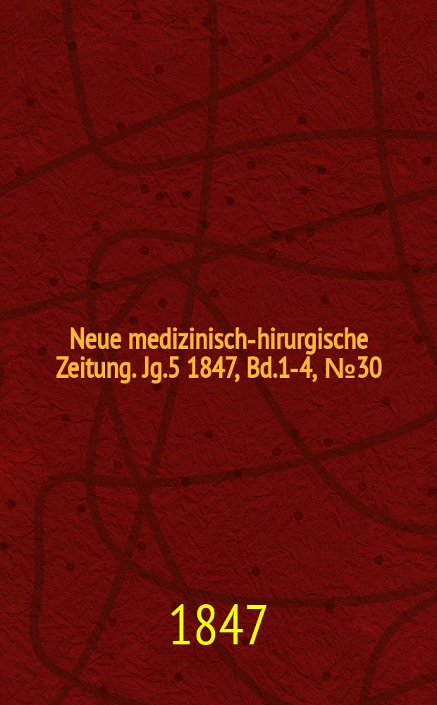 Neue medizinisch -chirurgische Zeitung. Jg.5 1847, Bd.1-4, №30