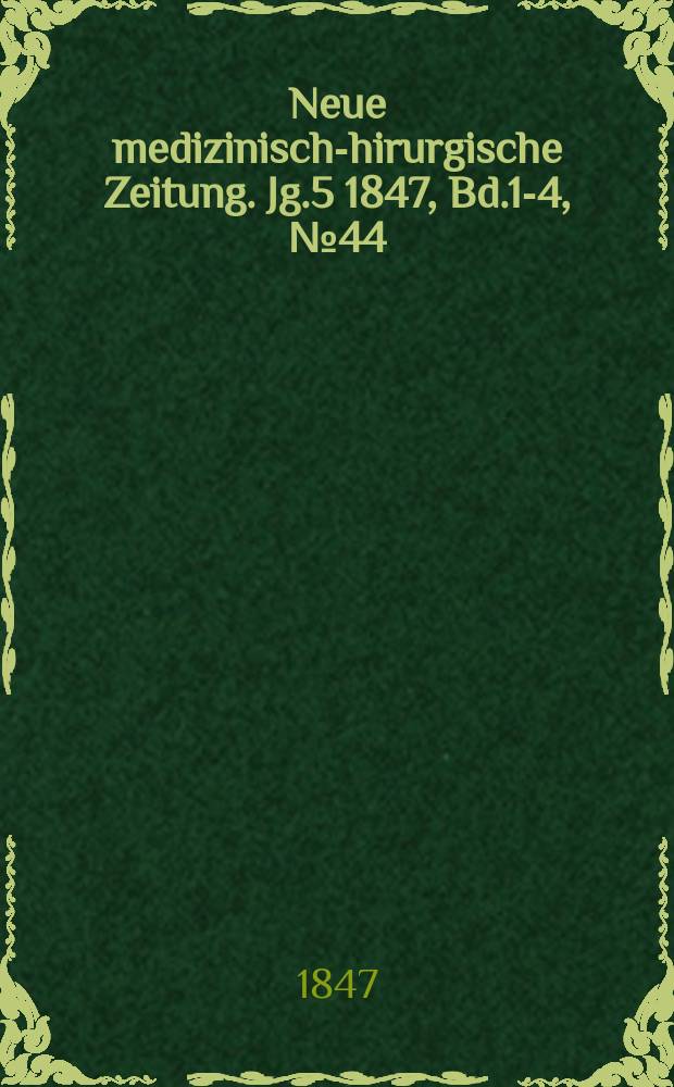 Neue medizinisch -chirurgische Zeitung. Jg.5 1847, Bd.1-4, №44