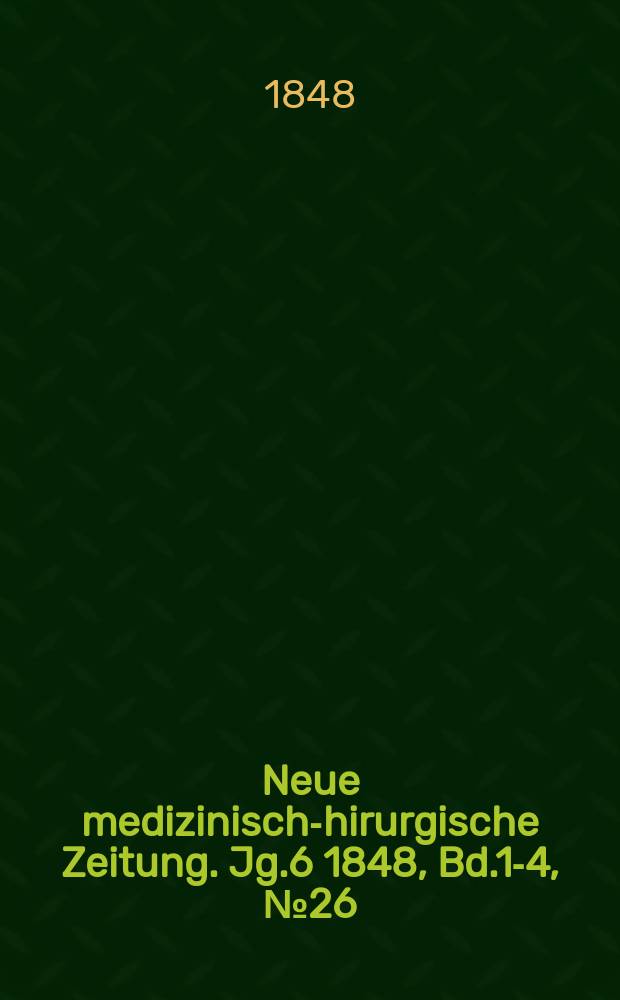 Neue medizinisch -chirurgische Zeitung. Jg.6 1848, Bd.1-4, №26