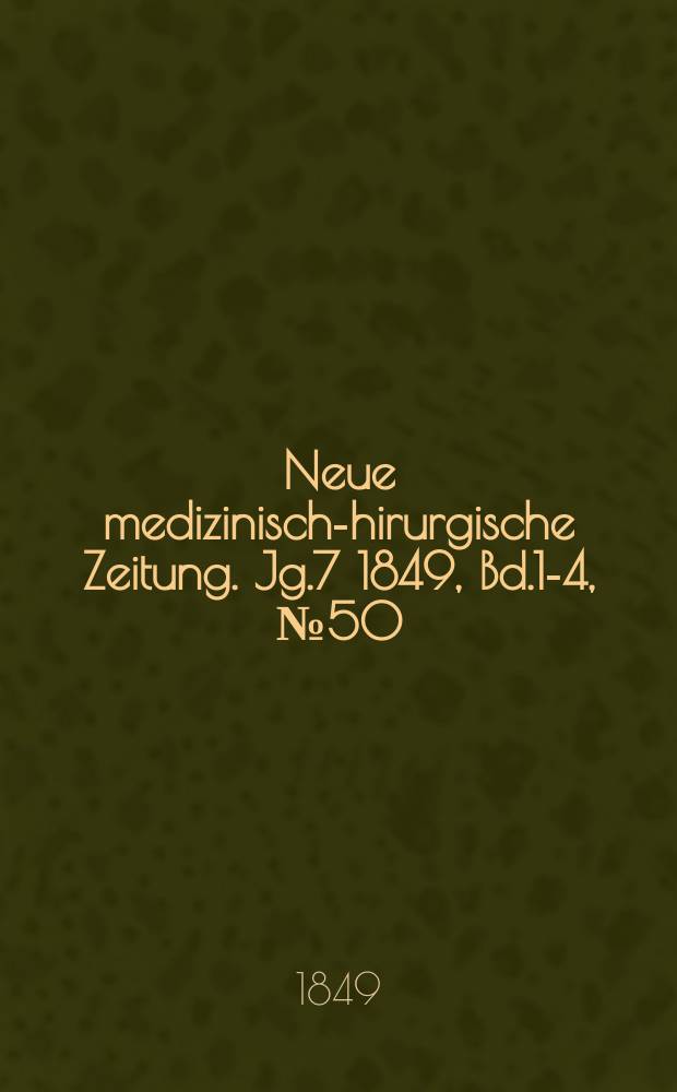 Neue medizinisch -chirurgische Zeitung. Jg.7 1849, Bd.1-4, №50