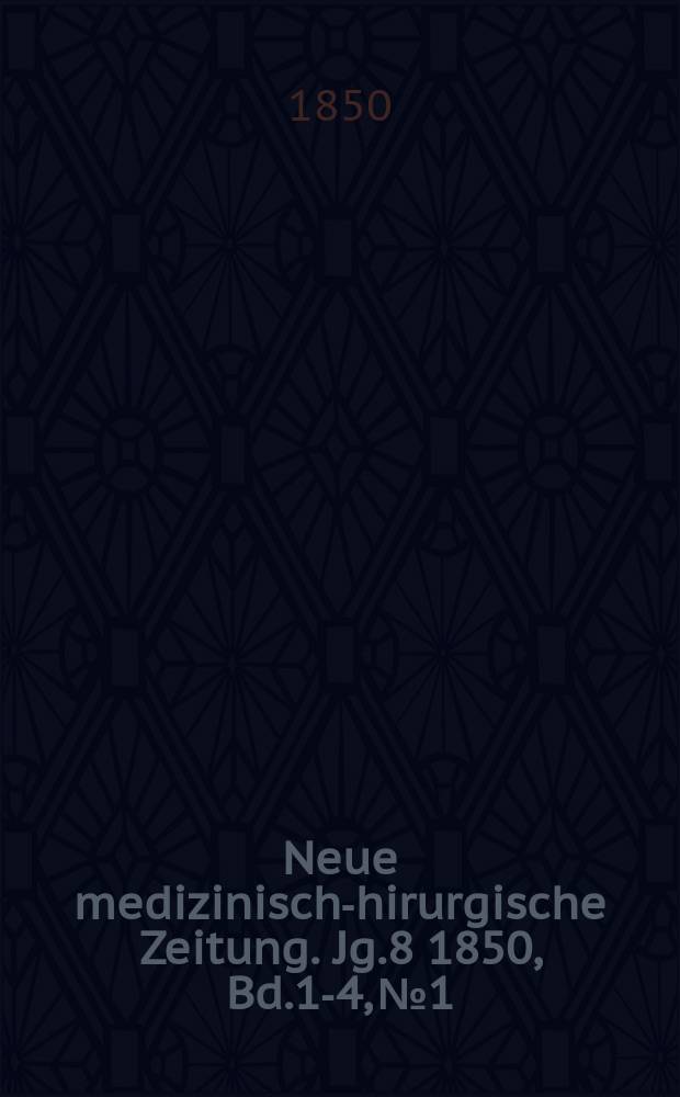 Neue medizinisch -chirurgische Zeitung. Jg.8 1850, Bd.1-4, №1