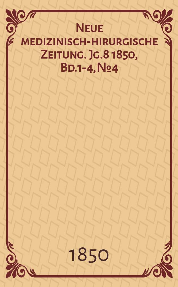 Neue medizinisch -chirurgische Zeitung. Jg.8 1850, Bd.1-4, №4