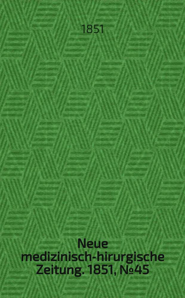 Neue medizinisch -chirurgische Zeitung. 1851, №45