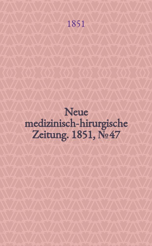 Neue medizinisch -chirurgische Zeitung. 1851, №47