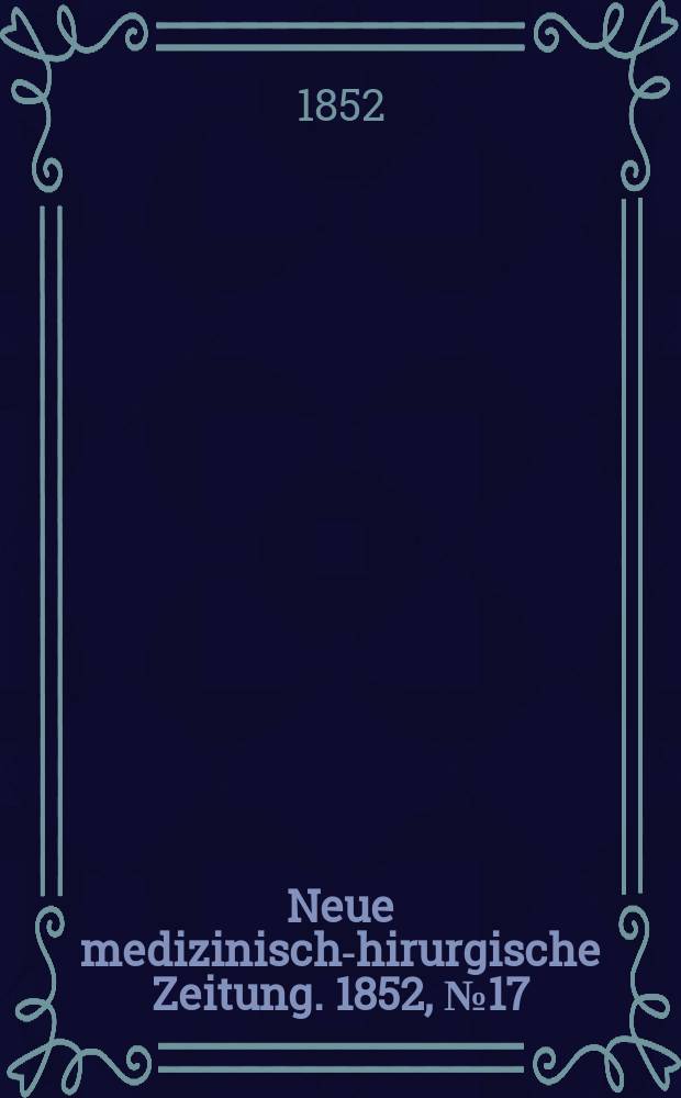 Neue medizinisch -chirurgische Zeitung. 1852, №17