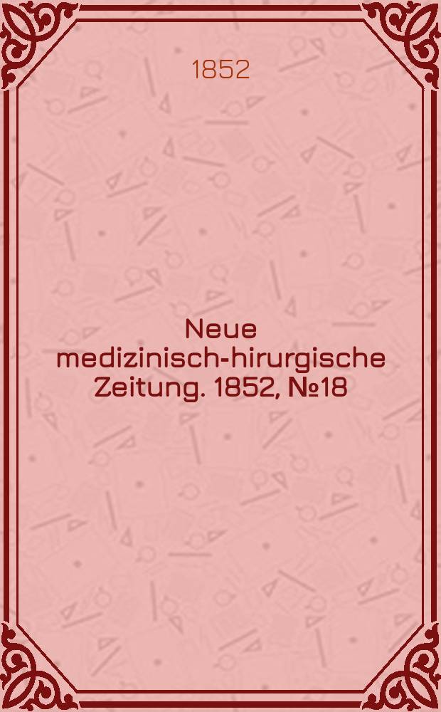 Neue medizinisch -chirurgische Zeitung. 1852, №18