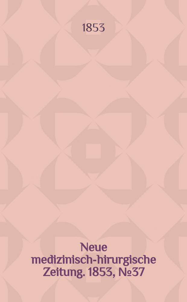 Neue medizinisch -chirurgische Zeitung. 1853, №37