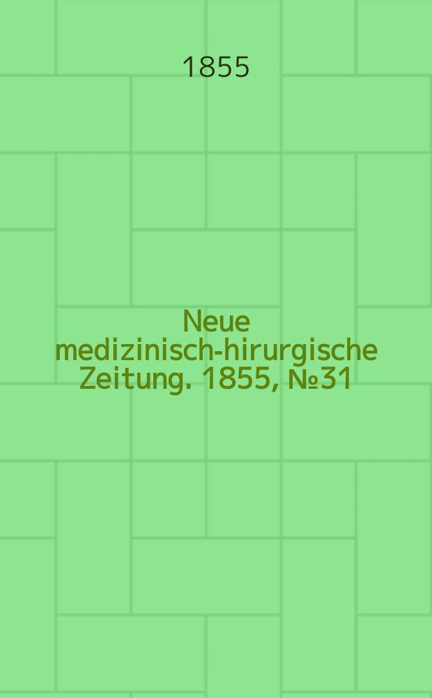 Neue medizinisch -chirurgische Zeitung. 1855, №31