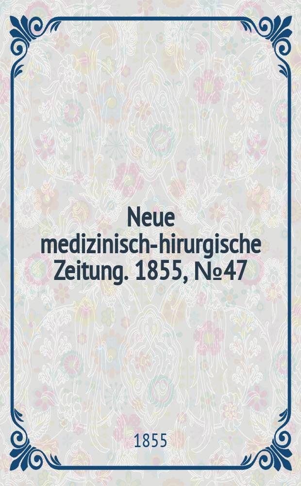 Neue medizinisch -chirurgische Zeitung. 1855, №47