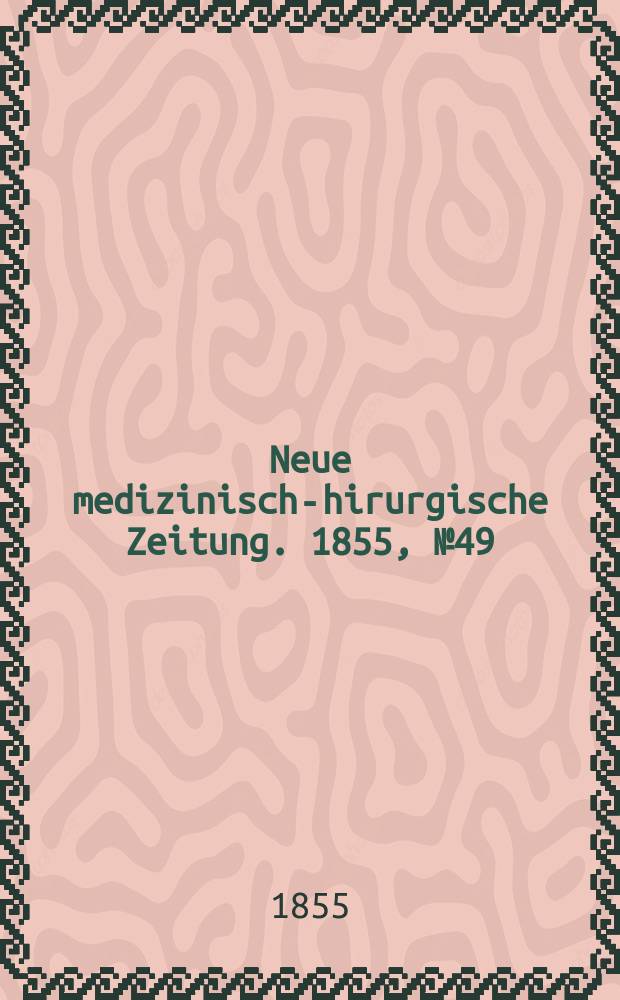 Neue medizinisch -chirurgische Zeitung. 1855, №49