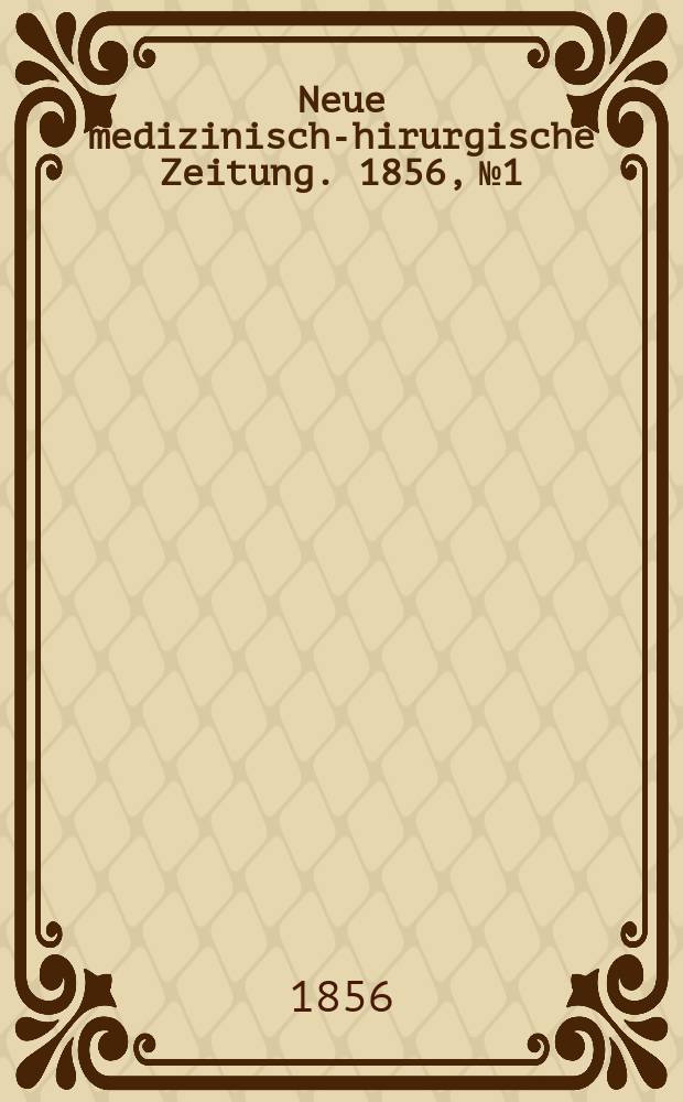 Neue medizinisch -chirurgische Zeitung. 1856, №1