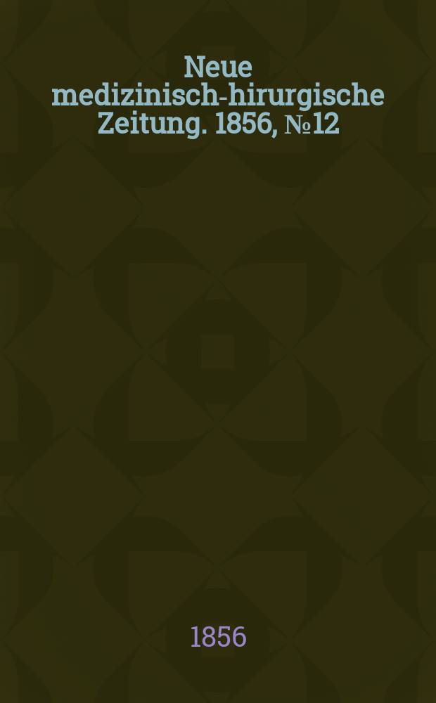 Neue medizinisch -chirurgische Zeitung. 1856, №12