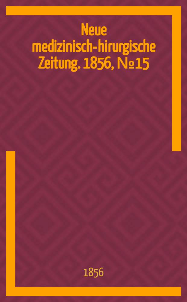Neue medizinisch -chirurgische Zeitung. 1856, №15
