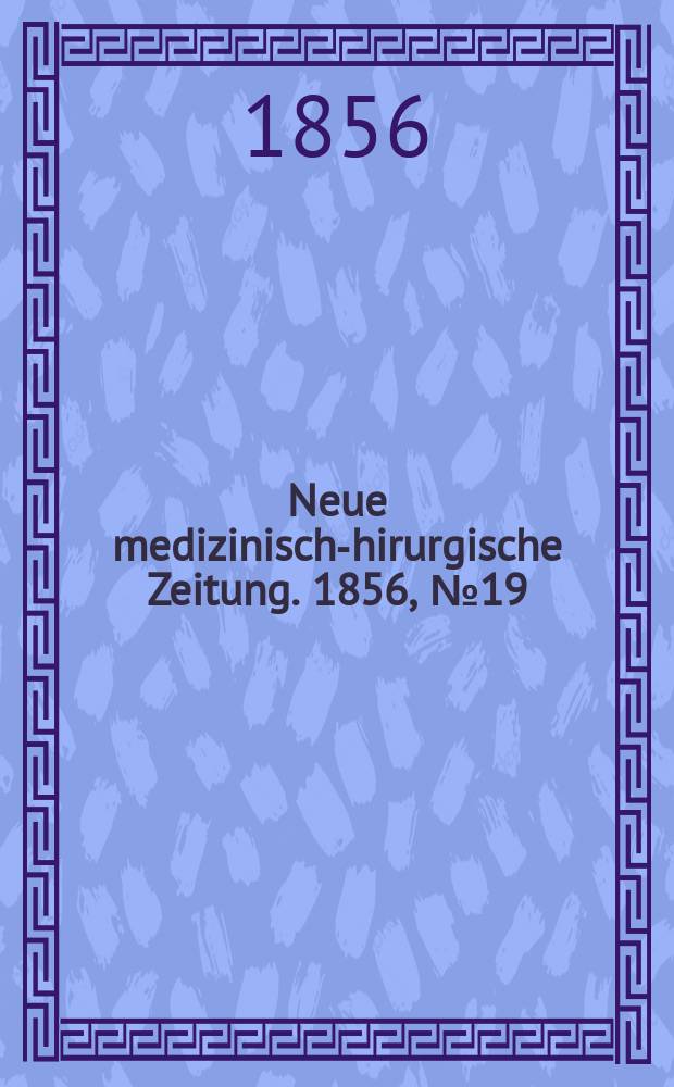 Neue medizinisch -chirurgische Zeitung. 1856, №19
